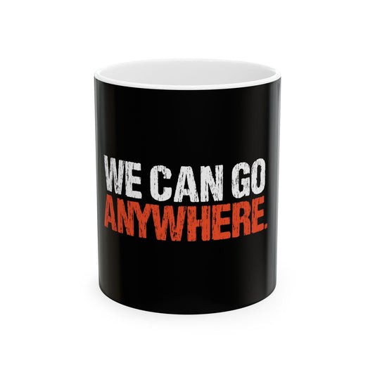 "WE CAN GO ANYWHERE" Motivation Mug Inspirational Ceramic Mug - "We Can Go Anywhere" - 11oz & 15oz